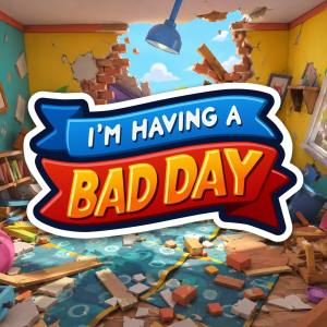 I’m Having A Bad Day